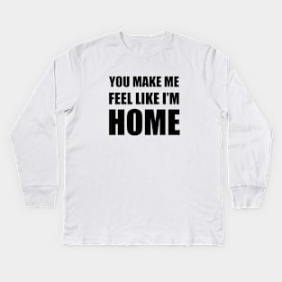 You Make Me Feel Like I'm Home Kids Long Sleeve T-Shirt